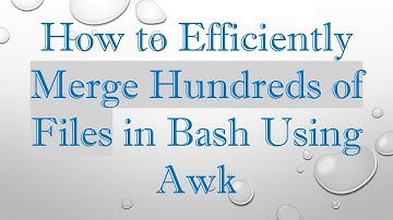 How to Efficiently Merge Hundreds of Files in Bash Using Awk