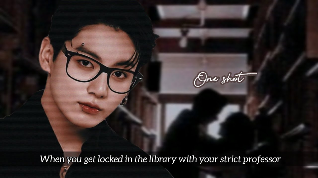 When you get locked in the library with your strict professor || One Shot || Jungkook ff