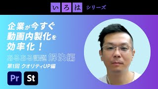 企業が今すぐ動画内製化を効率化！あるある課題 解決編|第１回クオリティUP編 | 「いろは」シリーズ