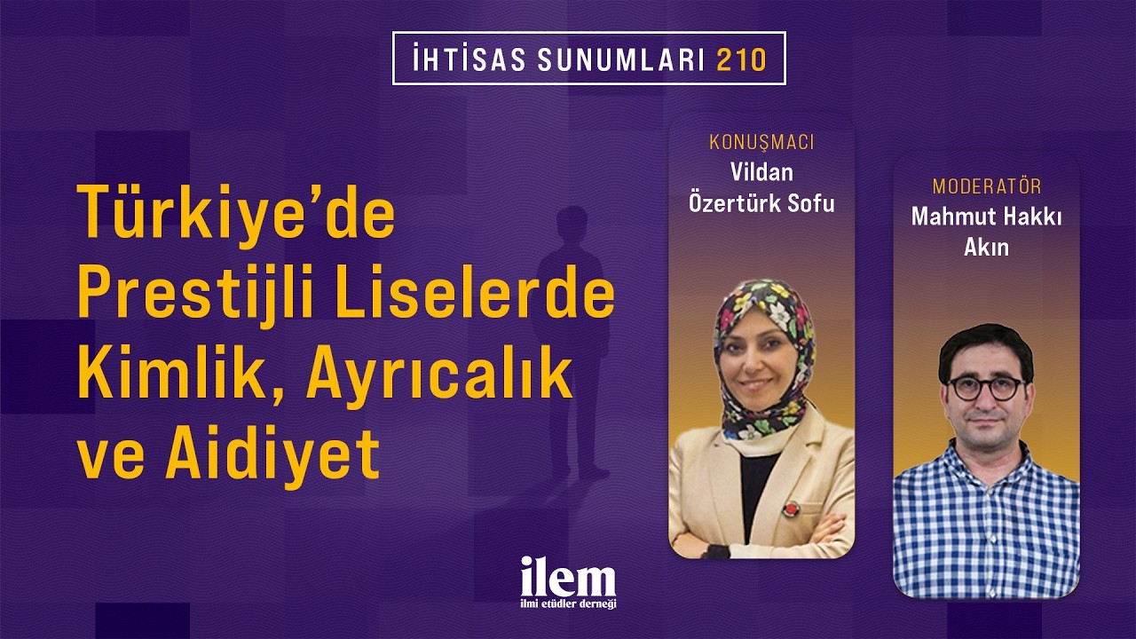İhtisas Sunumları 210 | Türkiye'deki Prestijli Liselerde Kimlik, Ayrıcalık ve Aidiyet