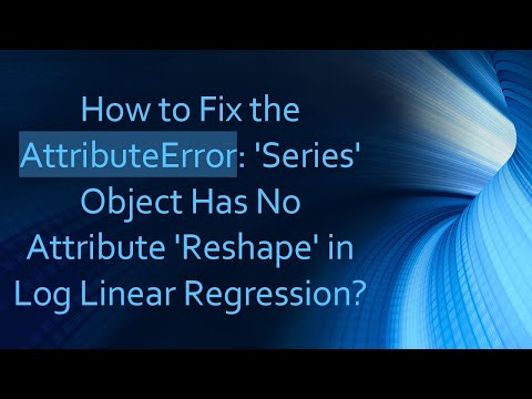 How to Fix the AttributeError: 'Series' Object Has No Attribute 'Reshape' in Log Linear Regression?