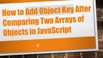 How to Add Object Key After Comparing Two Arrays of Objects in JavaScript