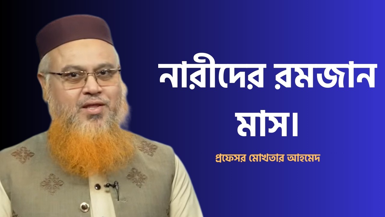 নারীদের রমজান মাস। প্রফেসর মোখতার আহমেদ
