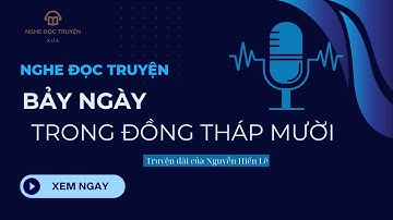 Nghe truyện đêm khuya - Bảy Ngày Trong Đồng Tháp Mười - Truyện dài của Nguyễn Hiến Lê