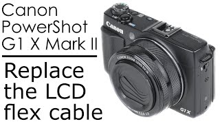 Canon PowerShot G1 X Mark II   replacing the flex cable of the LCD screen