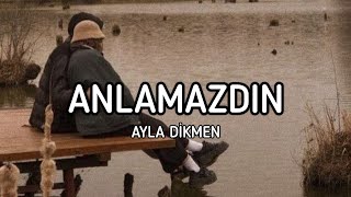 Ayla Dikmen - Anlamazdın [Lyrics / Sözleri]