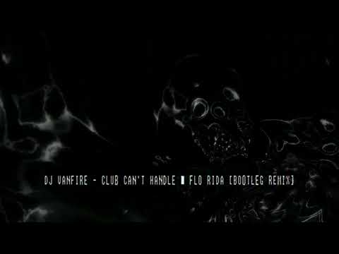 DJ VANFIRE-CLUB CAN'T HANDLE-[BOOTLEG REMIX]