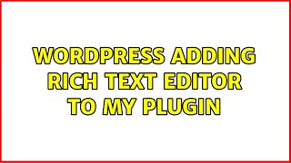 Wordpress: Adding rich text editor to my plugin (4 Solutions!!)