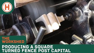 The Workshed: Producing a Square Turned Fence Post Capital | HAMMERSMITH