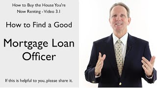 How to Find a Good - Mortgage Loan Officer (Video 3.1) How to Find a Good - Mortgage Loan Officer (Video 3.1)