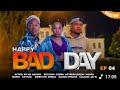 HAPPY BAD DAY EP 4