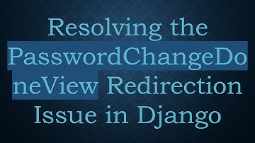 Resolving the PasswordChangeDoneView Redirection Issue in Django