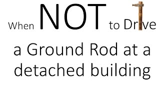 When NOT to drive a Ground Rod at a Detached Building