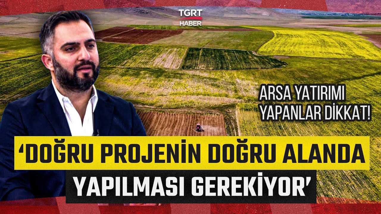 Uzmanından Kritik Arsa Yatırımı Analizi! 'Doğru Projenin Doğru Alanda Yapılması Gerekiyor'