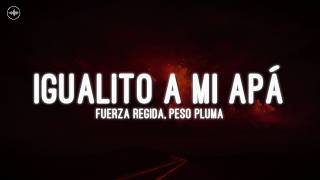 Fuerza Regida, Peso Pluma - Igualito A Mi Apá (Letra)