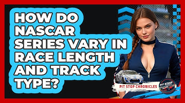 How Do NASCAR Series Vary In Race Length And Track Type? - Pit Stop Chronicles