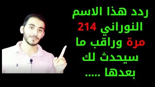 قل هذا الاسم 214 مرة وستحظى بجمال الوجه والهيبة والقبول وسيكون عندك حاسة سادسة وستقضى حاجاتك