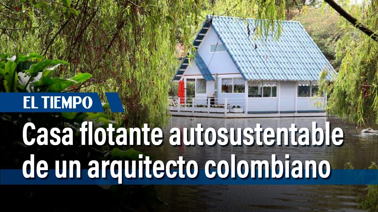 Así es la casa flotante autosustentable diseñada por un arquitecto colombiano | El Tiempo