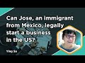 Can Jose, an immigrant from Mexico, legally start a business in the US?
