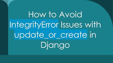 How to Avoid IntegrityError Issues with update_or_create in Django