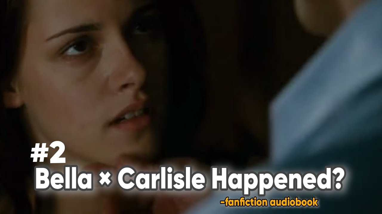 What If Bella × Carlisle Happened? Two
