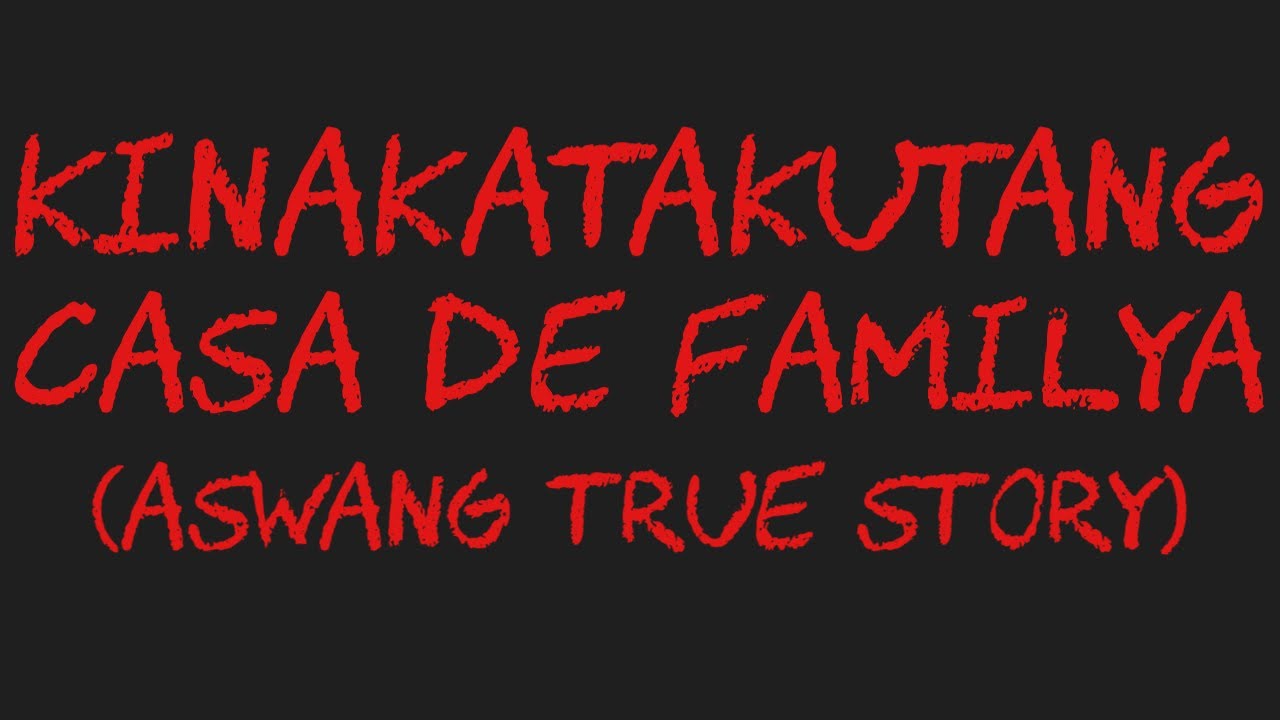 KINAKATAKUTANG CASA DE FAMILYA (Aswang True Story)