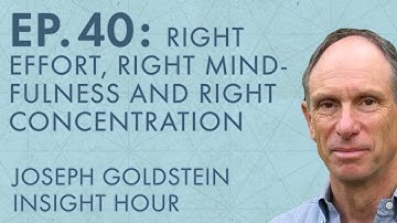 Joseph Goldstein – Insight Hour – Ep. 40 – Right Effort, Right Mindfulness and Right Concentration