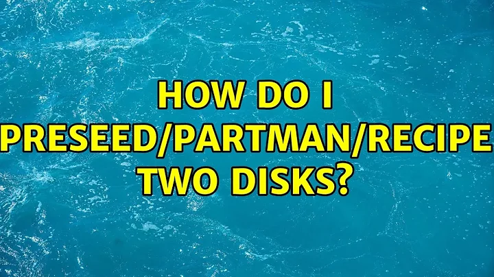 Ubuntu: How do I preseed/partman/recipe two disks? (2 Solutions!!)