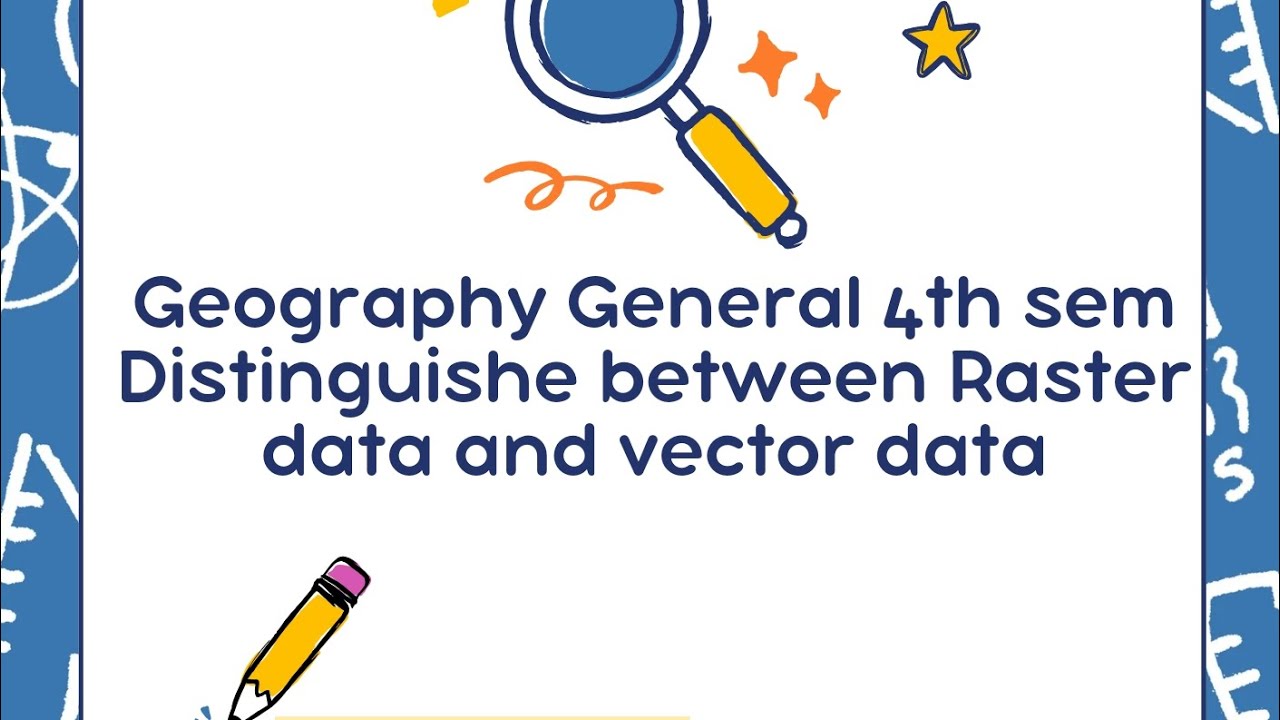 Geography general sem IV Distinguished between Raster and Vector data# ...