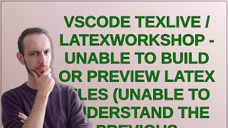 Tex: VSCode Texlive / LatexWorkshop - unable to Build or Preview Latex Files (Unable to understan...
