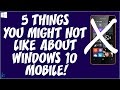 5 Things You might not Like about Windows 10 Mobile!