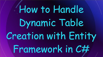 How to Handle Dynamic Table Creation with Entity Framework in C#