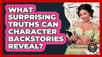 What Surprising Truths Can Character Backstories Reveal? - The Storytellers Room