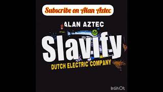 Alan Aztec - Slavify (Ft. Dutch Electric Company)