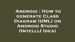 Android : How to generate Class Diagram (UML) on Android Studio (IntelliJ Idea)