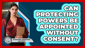 Can Protecting Powers Be Appointed Without Consent?