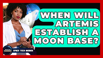 When Will Artemis Establish A Moon Base? - Space Tech Insider
