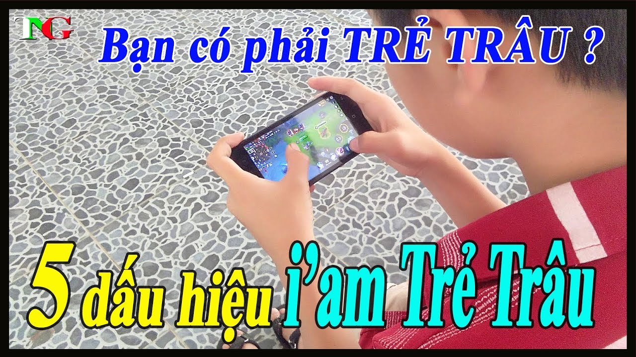 Liên quân mobile 5 Dấu hiệu nói lên Bạn chính là TRẺ TRÂU- TNG