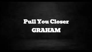 GRAHAM - Pull You Closer (Lyrics)