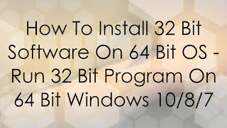 how to install 32 bit software on 64 bit os - run 32 bit program on 64 bit windows 10/8/7