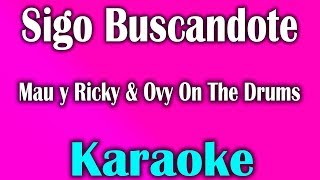 Sigo Buscandote (Karaoke/Instrumental) - Mau y Ricky & Ovy On The Drums