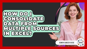 How Do I Consolidate Data From Multiple Sources In Excel? - Admin Career Guide