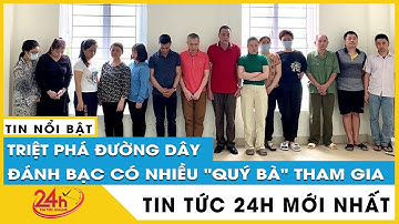 Triệt phá đường dây đánh bạc có nhiều ‘quý bà’ tham gia với số tiền giao dịch khủng