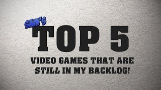 Top 5 Games That Are STILL In My Backlog