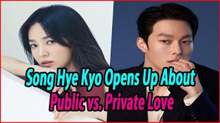 Song Hye Kyo Opens Up About Public vs. Private Love