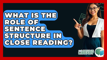 What Is The Role Of Sentence Structure In Close Reading? - The Language Library