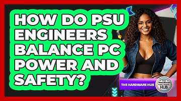 How Do PSU Engineers Balance PC Power And Safety? - The Hardware Hub