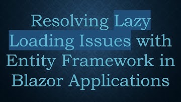 Resolving Lazy Loading Issues with Entity Framework in Blazor Applications