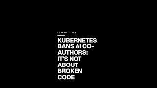 Kubernetes Bans AI Co-Authors: It's Not About Broken Code