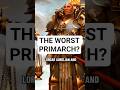 Who is the worst Primarch in Warhammer 40k? #40k #warhammer #40klore #shorts